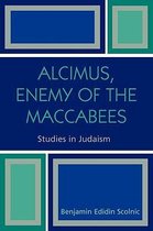 Studies in Judaism- Alcimus, Enemy of the Maccabees