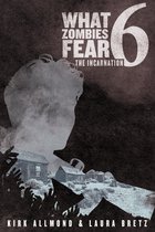 What Zombies Fear - What Zombies Fear 6: The Incarnation