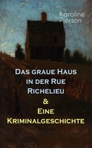 Das graue Haus in der Rue Richelieu & Eine Kriminalgeschichte (Vollständige Ausgaben)