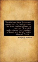 The Old and New Testament Connected, in the History of the Jews, and Neighbouring Nations