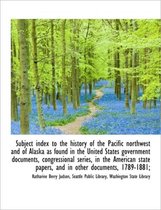 Subject Index to the History of the Pacific Northwest and of Alaska as Found in the United States Go