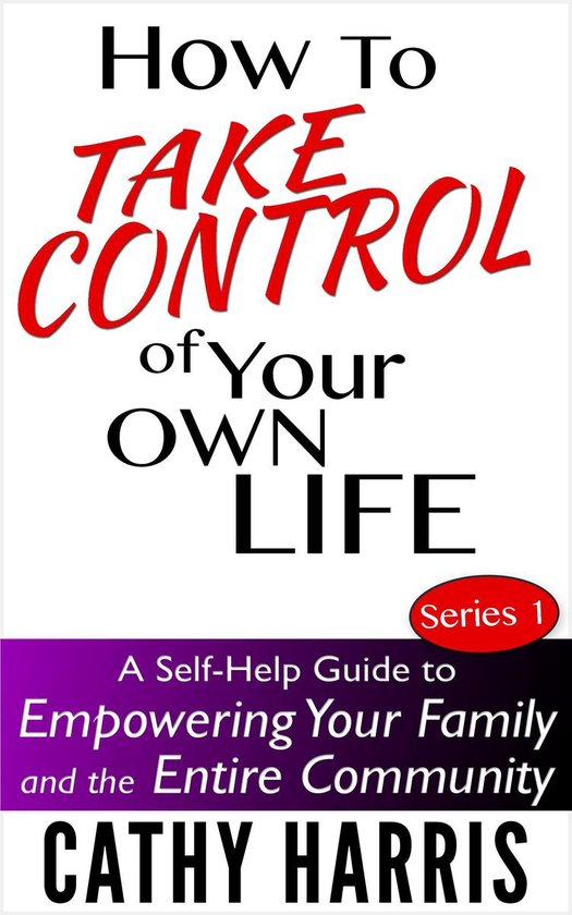 How To Take Control Of Your Own Life: A Self-Help Guide to E ... - cover