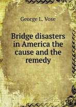 Bridge disasters in America the cause and the remedy