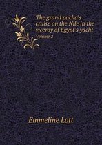 The grand pacha's cruise on the Nile in the viceroy of Egypt's yacht Volume 2