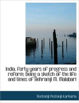 India, Forty Years of Progress and Reform; Being a Sketch of the Life and Times of Behramji M. Malab