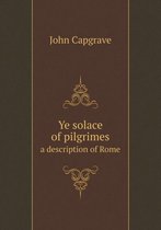 Ye solace of pilgrimes a description of Rome