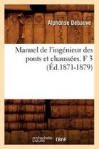 Manuel de l'Ingenieur Des Ponts Et Chaussees. F 3 (Ed.1871-1879)