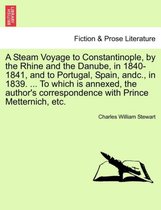 A Steam Voyage to Constantinople, by the Rhine and the Danube, in 1840-1841, and to Portugal, Spain, Andc., in 1839. ... to Which Is Annexed, the Author's Correspondence with Princ