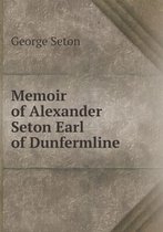 Memoir of Alexander Seton Earl of Dunfermline