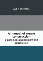 A manual of weave construction a systematic arrangement and explanation