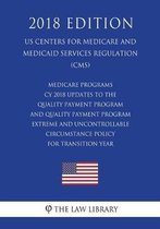 Medicare Programs - Cy 2018 Updates to the Quality Payment Program - And Quality Payment Program - Extreme and Uncontrollable Circumstance Policy for Transition Year (Us Centers for Medicare 