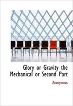 Glory or Gravity the Mechanical or Second Part