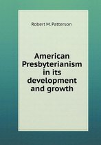 American Presbyterianism in its development and growth
