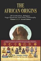 The African Origins of Civilisation, Religion, Yoga, Mystical Spirituality, Ethics, Philosophy 36, 000 B.C.E. - 2, 000 A.C.E.