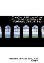 The Church History of the First Three Centuries / Dr. Ferdinand Christian Baur