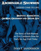 Abominable Snowmen, Legend Comes To Life: Bigfoot, Sasquatch, Oh-Mah, Grassman And Skunk Ape