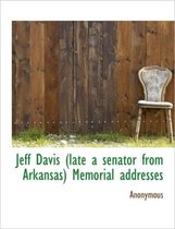 Jeff Davis (Late a Senator from Arkansas) Memorial Addresses