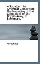 A Subaltern in America; Comprising the Narrative of the Campaigns of the British Army, at Baltimore,