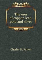 The ores of copper, lead, gold and silver