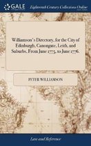 Williamson's Directory, for the City of Edinburgh, Canongate, Leith, and Suburbs, From June 1775, to June 1776.