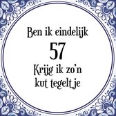 Verjaardag Tegeltje met Spreuk (57 jaar: Ben ik eindelijk 57 krijg ik zo'n kut tegeltje + cadeau verpakking & plakhanger