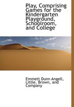 Play, Comprising Games for the Kindergarten Playground, Schoolroom, and College