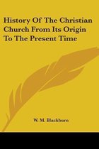 History of the Christian Church from Its Origin to the Present Time