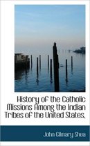 History of the Catholic Missions Among the Indian Tribes of the United States,