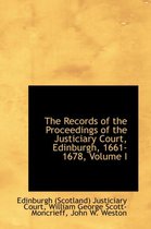 The Records of the Proceedings of the Justiciary Court, Edinburgh, 1661-1678, Volume I