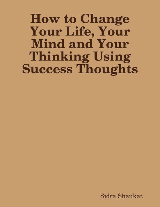 How to Change Your Life, Your Mind and Your Thinking Using Success ...