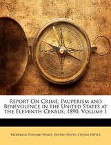 Report on Crime, Pauperism and Benevolence in the United States at the Eleventh Census, 1890, Volume 1