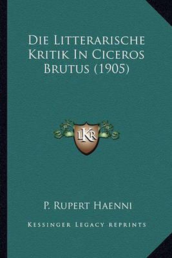 Die Litterarische Kritik in Ciceros Brutus (1905), P Rupert Haenni