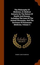 The Philosophy of Medicine, or Medical Extracts on the Nature of Health and Disease, Including the Laws of the Animal Oeconomy, and the Doctrines of Pneumatic Medicine, Volume 4