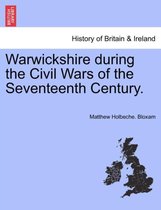 Warwickshire During the Civil Wars of the Seventeenth Century.