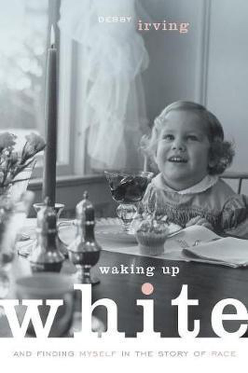 Waking Up White, and Finding Myself in the Story of Race - Debby Irving
