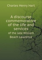 A discourse commemorative of the life and services of the late William Beach Lawrence