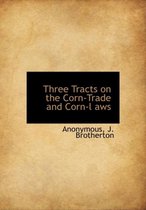 Three Tracts on the Corn-Trade and Corn-L Aws