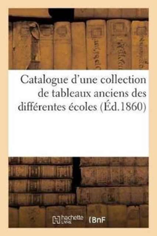 Catalogue d'Une Collection de Tableaux Anciens Des Diff rentes coles