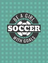 Be a Girl with Goals Soccer Notebook - Wide Ruled