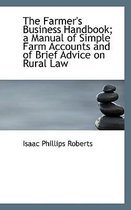 The Farmer's Business Handbook; A Manual of Simple Farm Accounts and of Brief Advice on Rural Law