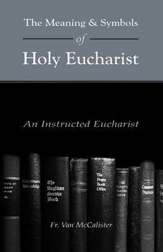 The Meaning and Symbols of Holy Eucharist 9781499341003 Fr Van a