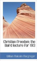 Christian Freedom; The Baird Lecture for 1913