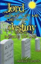 Lord Don't Let Me Die with Destiny Inside of Me