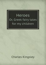 Heroes Or, Greek fairy tales for my children