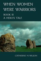 When Women Were Warriors 3 - When Women Were Warriors Book III: A Hero's Tale