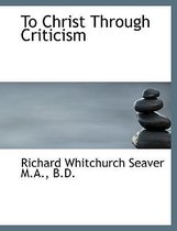 To Christ Through Criticism