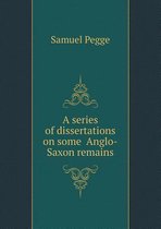 A Series of Dissertations on Some Anglo-Saxon Remains