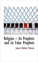 Religion -- Its Prophets and Its False Prophets
