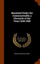 Maryland Under the Commonwealth; A Chronicle of the Years 1649-1658