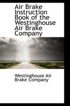 Air Brake Instruction Book of the Westinghouse Air Brake Company